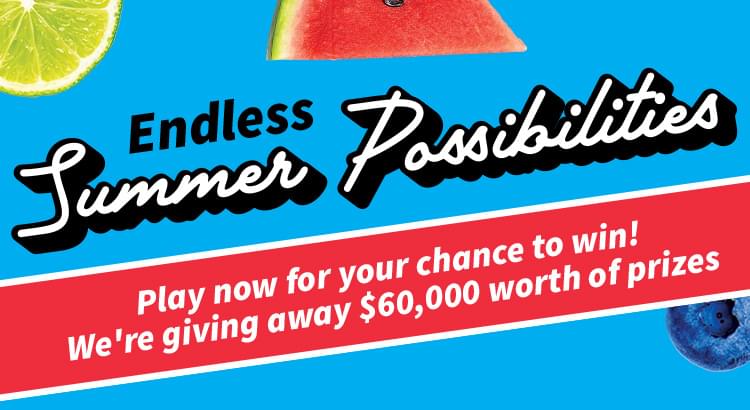 Endless Summer Possibilities. Play now for your chance to win! We're giving away $60,000 worth of prizes